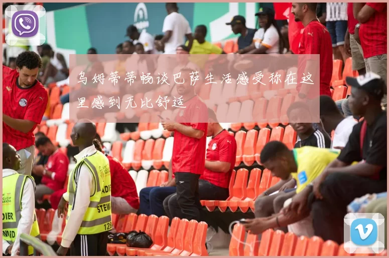 乌姆蒂蒂畅谈巴萨生活感受称在这里感到无比舒适