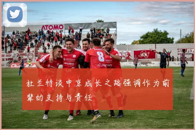 杜兰特谈申京成长之路强调作为前辈的支持与责任
