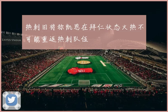 热刺旧将称凯恩在拜仁状态火热不可能重返热刺队伍